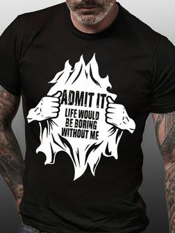 Mens Admit It Life Would Be Boring Without Me Funny Joke Saying Casual T-Shirt - Seseable