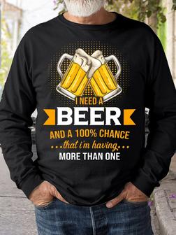 Mens I Need A Beer And A 100% Chance That I'm Having More Than One Crew Neck Sweatshirt - Seseable