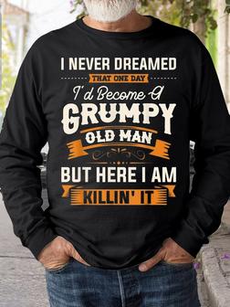 Mens I Never Dreamed That Id Become A Grumpy Old Man Sweatshirt - Seseable