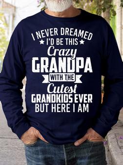 I Never Dreamed I'd Be This Crazy Grandpa Letters Sweatshirt - Seseable
