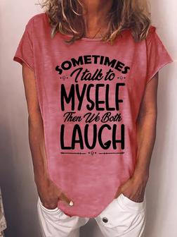 Women Funny quote Sometimes I Talk To Myself Then We Both Laugh Casual T-Shirt - Seseable