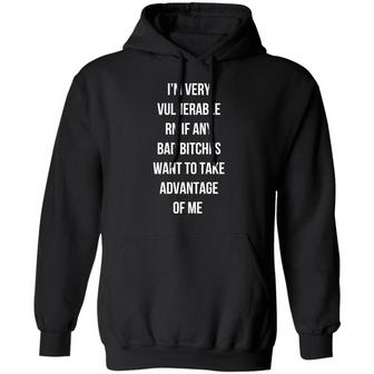 I’M Very Vulnerable Rn If Any Bad B*Tches Want To Take Advantage Of Me Graphic Design Printed Casual Daily Basic Hoodie - Thegiftio UK
