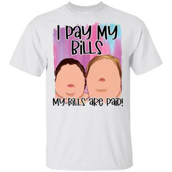 1000 Pound Sisters I Pay My Bills My Bills Are Paid T-Shirt - Thegiftio UK