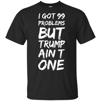 I Got 99 Problems But Tr*Mp Ain't One T-Shirt - Thegiftio UK