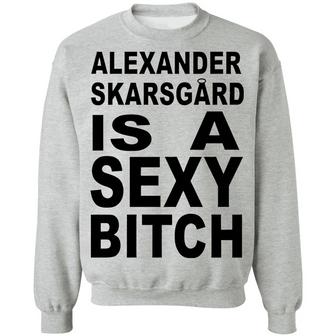 Alexander Skarsgard Is A Sexy B*Tch Graphic Design Printed Casual Daily Basic Sweatshirt - Thegiftio UK