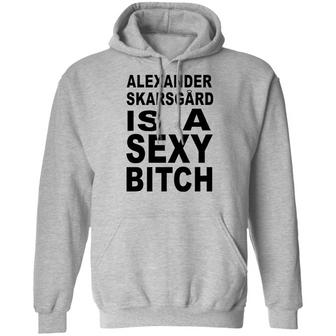Alexander Skarsgard Is A Sexy B*Tch Graphic Design Printed Casual Daily Basic Hoodie - Thegiftio UK