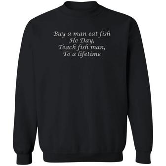 Buy A Man Eat Fish He Day Teach Fish Man To A Lifetime Graphic Design Printed Casual Daily Basic Sweatshirt - Thegiftio UK