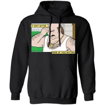 Carl It Don't Matter None Of This Matters Graphic Design Printed Casual Daily Basic Hoodie - Thegiftio UK