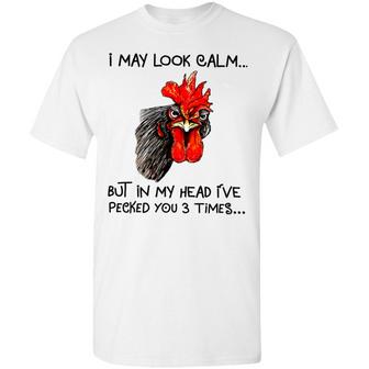 Chicken I May Look Calm But In My Head I've Killed You Three Times T-Shirt - Thegiftio UK