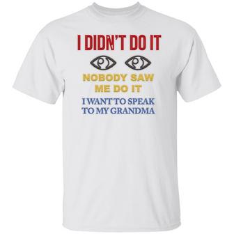 I Didn’T Do It Nobody Saw Me Do It I Want To Speak To My Grandma T-Shirt - Thegiftio UK