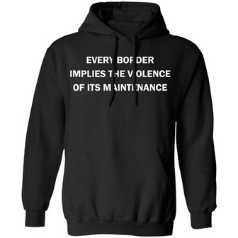 Every Border Implies The Violence Of Its Maintenance Graphic Design Printed Casual Daily Basic Hoodie - Thegiftio