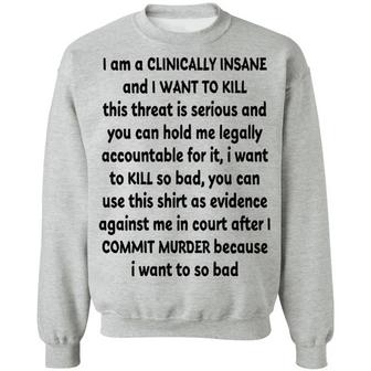 I Am Clinically Insane And I Want To Kill This Threat Is Serious Graphic Design Printed Casual Daily Basic Sweatshirt - Thegiftio UK