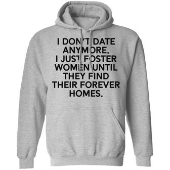 I Don't Date Anymore I Just Foster Women Until They Find Their Forever Homes Graphic Design Printed Casual Daily Basic Hoodie - Thegiftio UK