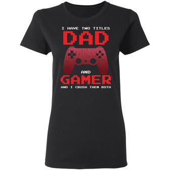 I Have Two Titles Dad And Gamer And I Crush Them Both Graphic Design Printed Casual Daily Basic Women T-shirt - Thegiftio UK