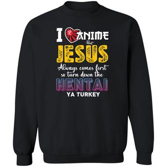 I Love Anime But Jesus Always Come First So Turn Down The Hentai Ya Turkey Graphic Design Printed Casual Daily Basic Sweatshirt - Thegiftio UK