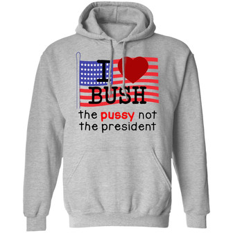 I Love Bush The Pussy Not The President Graphic Design Printed Casual Daily Basic Hoodie - Thegiftio UK