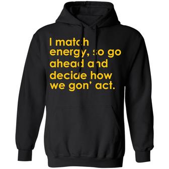 I Match Energy So Go Ahead And Decide How We Gon' Act Graphic Design Printed Casual Daily Basic Hoodie - Thegiftio UK