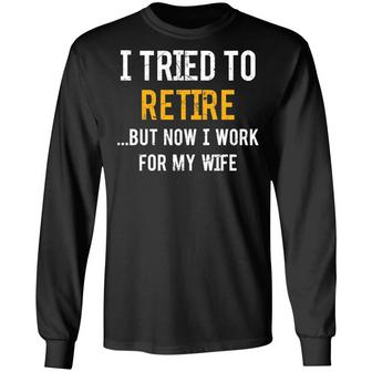 I Tried To Retire But Now I Work For My Wife Graphic Design Printed Casual Daily Basic Unisex Long Sleeve - Thegiftio UK