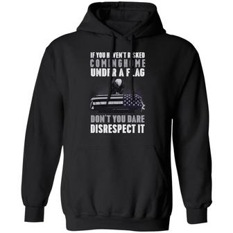 If You Haven't Risked Coming Home Under A Flag Don't You Dare Disrespect It Graphic Design Printed Casual Daily Basic Hoodie - Thegiftio UK