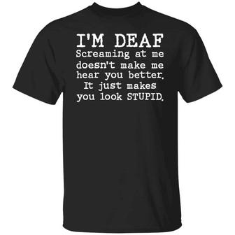 I'm Deaf Screaming At Me Doesn't Make Me Hear You Better T-Shirt - Thegiftio UK