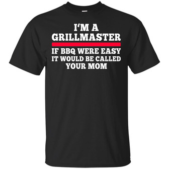 I'm A Grillmaster If Bbq Were Easy It Would Be Called Your Mom T-Shirt - Thegiftio UK