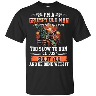 I'm A Grumpy Old Man I'm Too Old To Fight To Slow To Run I'll Just Shoot You T-Shirt - Thegiftio UK