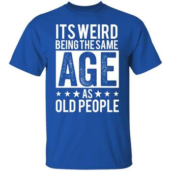 It's Weird Being The Same Age As Old People T-Shirt - Thegiftio
