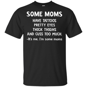 Some Moms Have Tattoos Pretty Eyes Thick Thighs And Cuss Too Much T-Shirt - Thegiftio UK