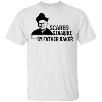 Nelson Baker Scared Straight By Father Baker T-Shirt - Thegiftio