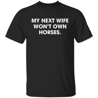 My Next Wife Won't Own Horses T-Shirt - Thegiftio UK