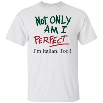 Not Only Am I Perfect I’M Italian Too T-Shirt - Thegiftio UK