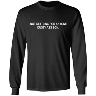 Not Settling For Anyone Dusty Ass Son Graphic Design Printed Casual Daily Basic Unisex Long Sleeve - Thegiftio UK