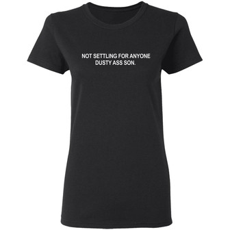 Not Settling For Anyone Dusty Ass Son Graphic Design Printed Casual Daily Basic Women T-shirt - Thegiftio UK