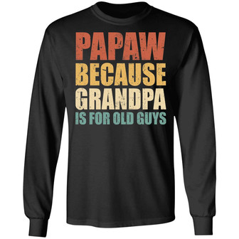 Papaw Because Grandpa Is For Old Guys Graphic Design Printed Casual Daily Basic Unisex Long Sleeve - Thegiftio UK