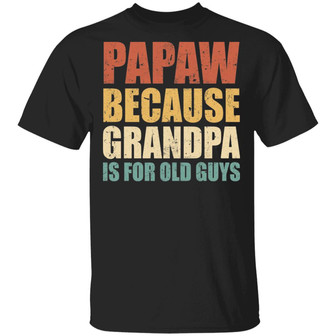 Papaw Because Grandpa Is For Old Guys T-Shirt - Thegiftio UK