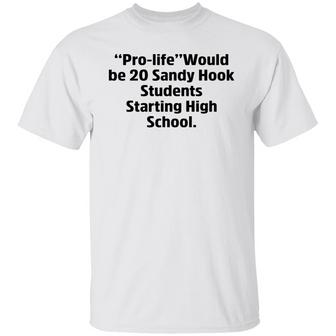 Prolife Would Be 20 Sandy Hook Students Starting High School T-Shirt - Thegiftio UK