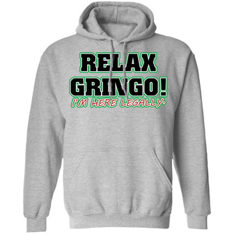 Relax Gringo I'm Here Legally Graphic Design Printed Casual Daily Basic Hoodie - Thegiftio