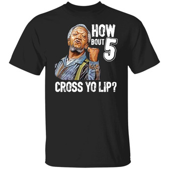 Sanford And Son How Bout 5 Cross Yo Lip T-Shirt - Thegiftio UK