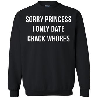Sorry Princess I Only Date Crack Whores Graphic Design Printed Casual Daily Basic Sweatshirt - Thegiftio UK