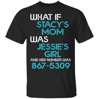 What If Stacy's Mom Was Jessie's Girl And Her Number Was 8675309 T-Shirt - Thegiftio UK
