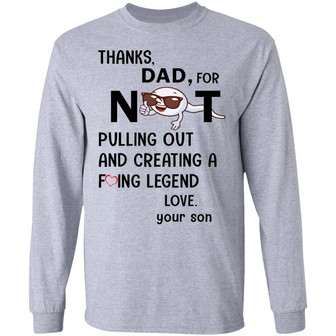 Thanks Dad For Not Pulling Out And Creating A F*Cking Legend Love Your Son Graphic Design Printed Casual Daily Basic Unisex Long Sleeve - Thegiftio UK