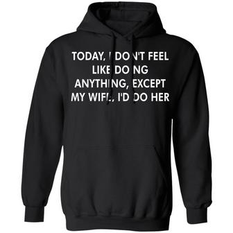 Today I Don't Feel Like Doing Anything Except My Wife Graphic Design Printed Casual Daily Basic Hoodie - Thegiftio UK