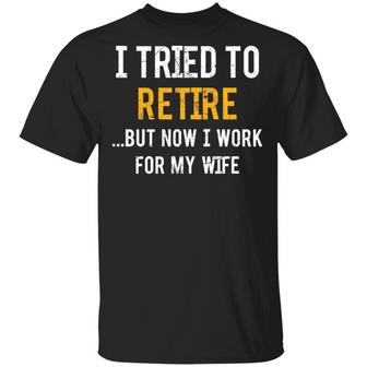 I Tried To Retire But Now I Work For My Wife T-Shirt - Thegiftio UK