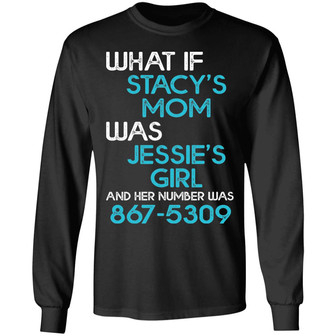 What If Stacy's Mom Was Jessie's Girl And Her Number Was 8675309 Graphic Design Printed Casual Daily Basic Unisex Long Sleeve - Thegiftio UK