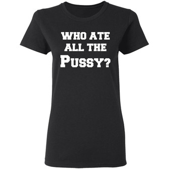 Who Ate All The Pussy Graphic Design Printed Casual Daily Basic Women T-shirt - Thegiftio UK