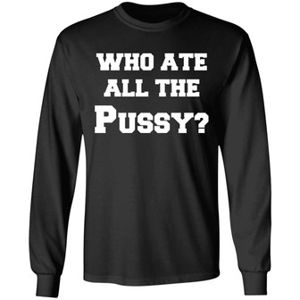 Who Ate All The Pussy Graphic Design Printed Casual Daily Basic Unisex Long Sleeve - Thegiftio UK