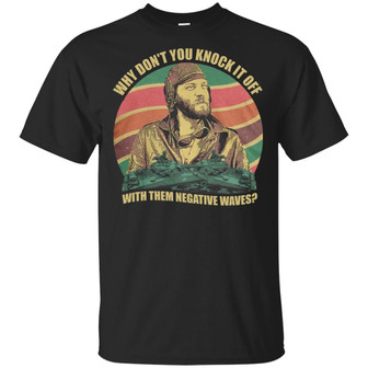 Why Don't You Knock It Off With Them Negative Waves T-Shirt - Thegiftio UK