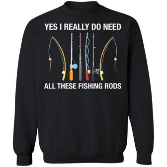Yes I Really Do Need All These Fishing Rods Graphic Design Printed Casual Daily Basic Sweatshirt - Thegiftio UK