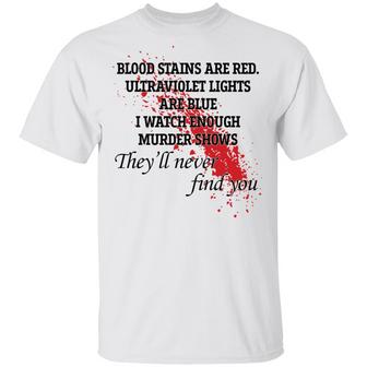 Blood Stains Are Red Ultraviolet Lights Are Blue I Watch Enough Murder Shows T-Shirt - Thegiftio UK