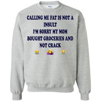 Calling Me Fat Is Not A Insult I‘M Sorry My Mom Bought Groceries And Not Crack Graphic Design Printed Casual Daily Basic Sweatshirt - Thegiftio UK
